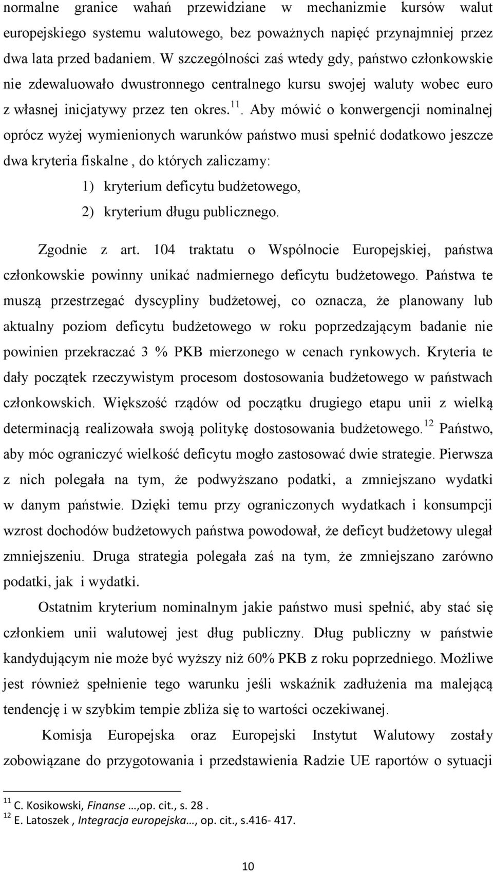 Aby mówić o konwergencji nominalnej oprócz wyżej wymienionych warunków państwo musi spełnić dodatkowo jeszcze dwa kryteria fiskalne, do których zaliczamy: 1) kryterium deficytu budżetowego, 2)