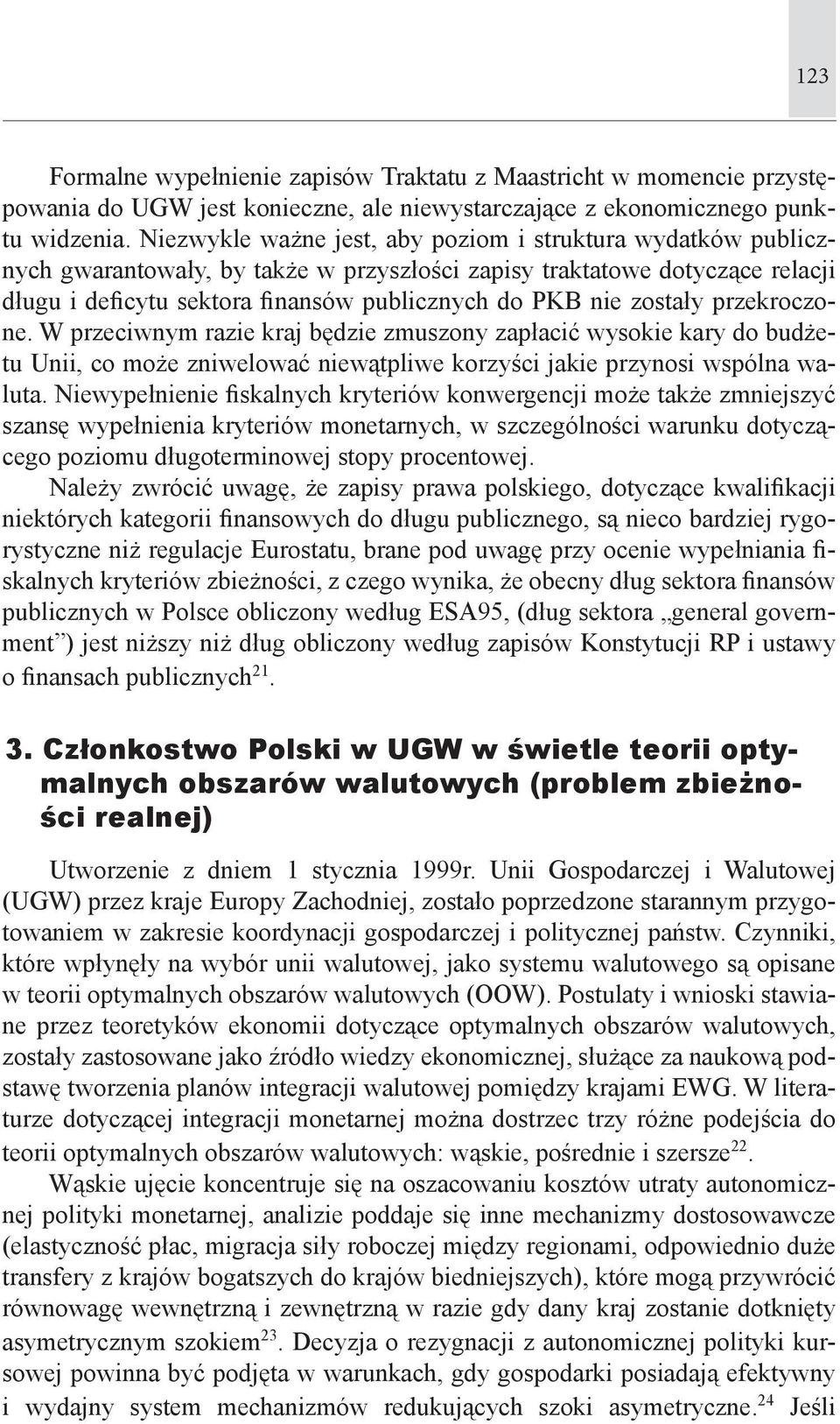 zostały przekroczone. W przeciwnym razie kraj będzie zmuszony zapłacić wysokie kary do budżetu Unii, co może zniwelować niewątpliwe korzyści jakie przynosi wspólna waluta.