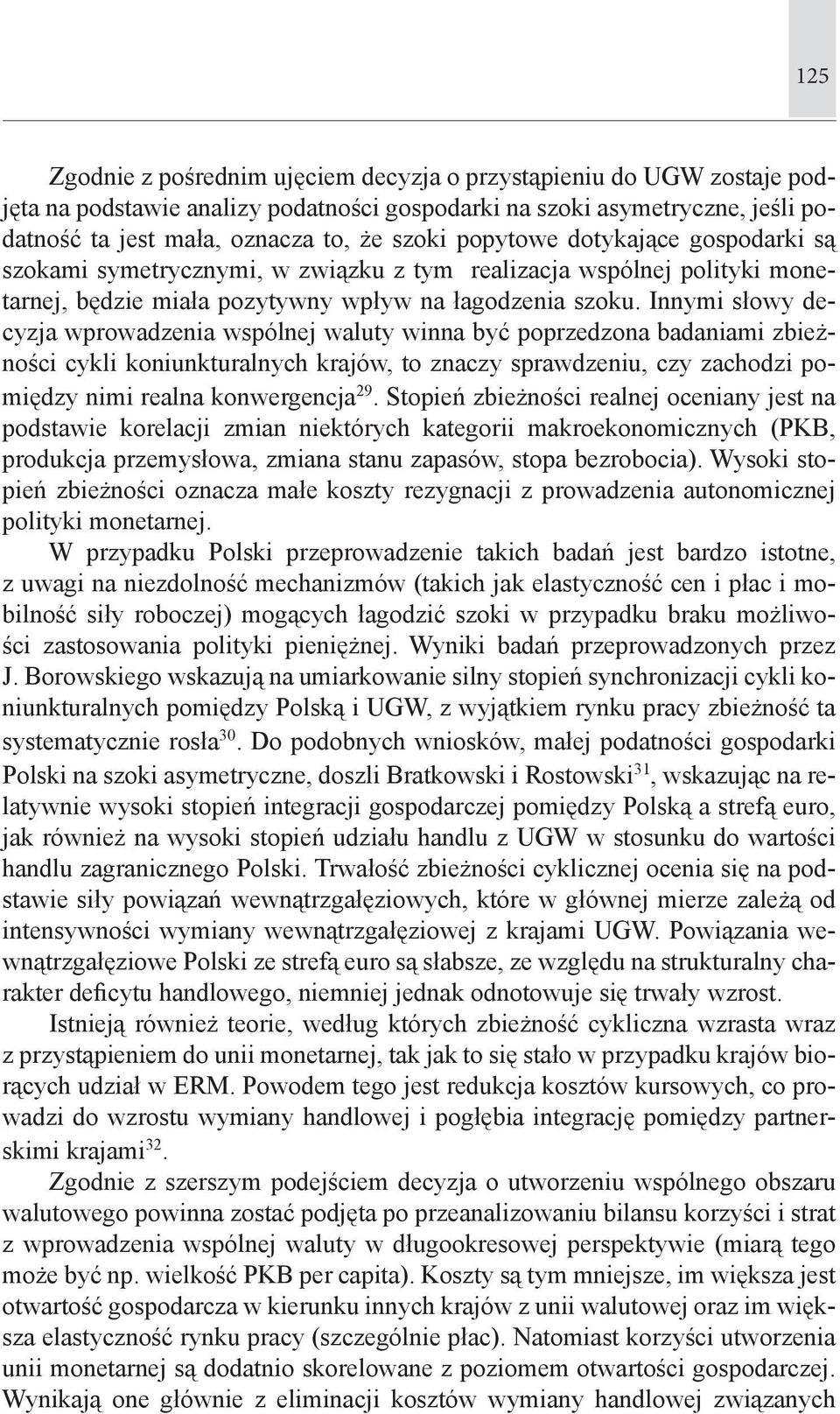 Innymi słowy decyzja wprowadzenia wspólnej waluty winna być poprzedzona badaniami zbieżności cykli koniunkturalnych krajów, to znaczy sprawdzeniu, czy zachodzi pomiędzy nimi realna konwergencja 29.