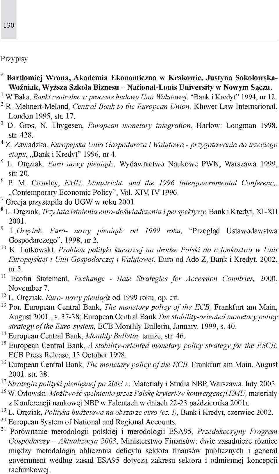 Gros, N. Thygesen, European monetary integration, Harlow: Longman 1998, str. 428. 4 Z. Zawadzka, Europejska Unia Gospodarcza i Walutowa - przygotowania do trzeciego etapu, Bank i Kredyt 1996, nr 4.