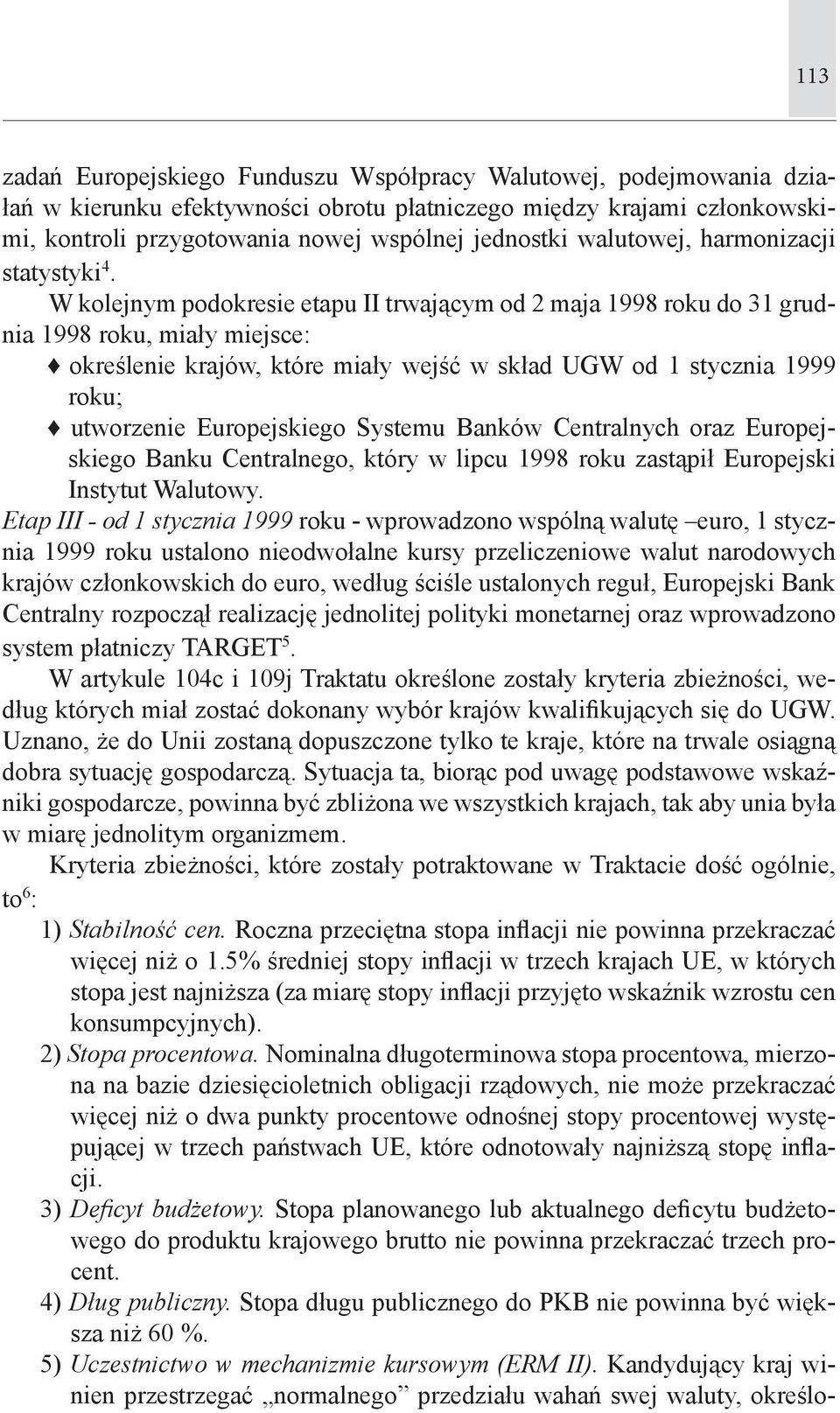 W kolejnym podokresie etapu II trwającym od 2 maja 1998 roku do 31 grudnia 1998 roku, miały miejsce: określenie krajów, które miały wejść w skład UGW od 1 stycznia 1999 roku; utworzenie Europejskiego