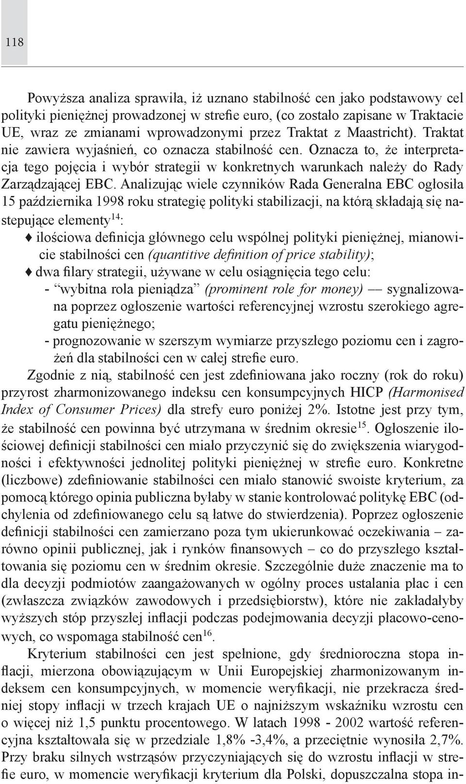 Analizując wiele czynników Rada Generalna EBC ogłosiła 15 października 1998 roku strategię polityki stabilizacji, na którą składają się nastepujące elementy 14 : ilościowa definicja głównego celu