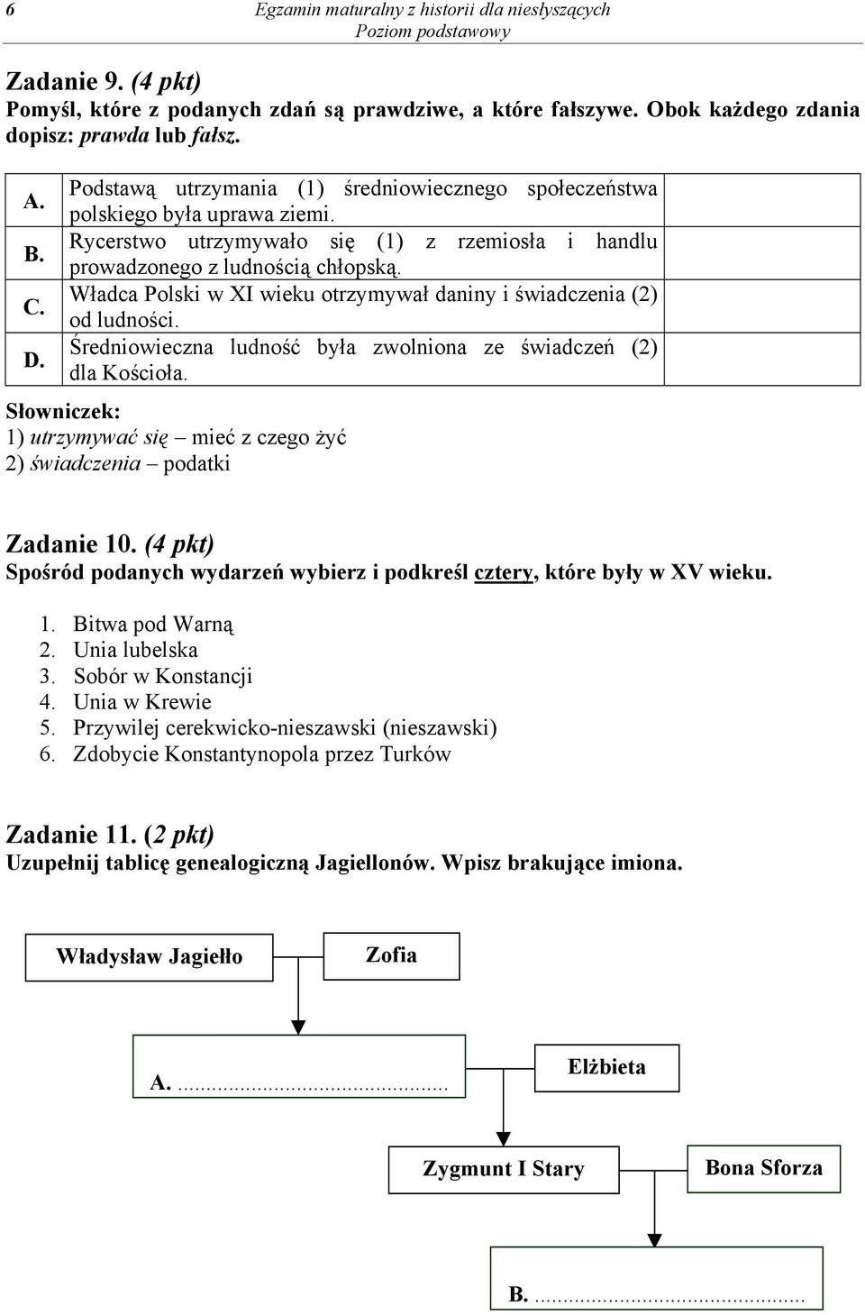 Władca Polski w XI wieku otrzymywał daniny i świadczenia (2) od ludności. Średniowieczna ludność była zwolniona ze świadczeń (2) dla Kościoła.