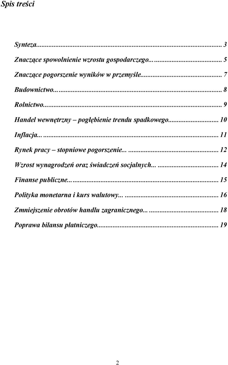 ..... 11 Rynek pracy stopniowe pogorszenie...... 12 Wzrost wynagrodzeń oraz świadczeń socjalnych...... 14 Finanse publiczne.