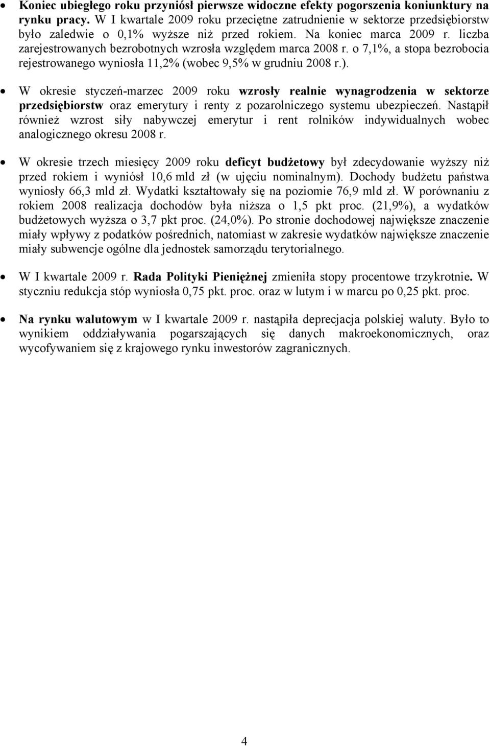 liczba zarejestrowanych bezrobotnych wzrosła względem marca 2008 r. o 7,1%, a stopa bezrobocia rejestrowanego wyniosła 11,2% (wobec 9,5% w grudniu 2008 r.).