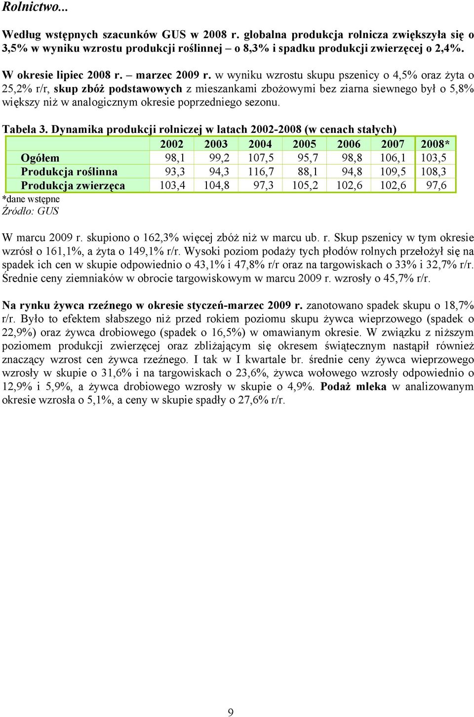 w wyniku wzrostu skupu pszenicy o 4,5% oraz żyta o 25,2% r/r, skup zbóż podstawowych z mieszankami zbożowymi bez ziarna siewnego był o 5,8% większy niż w analogicznym okresie poprzedniego sezonu.