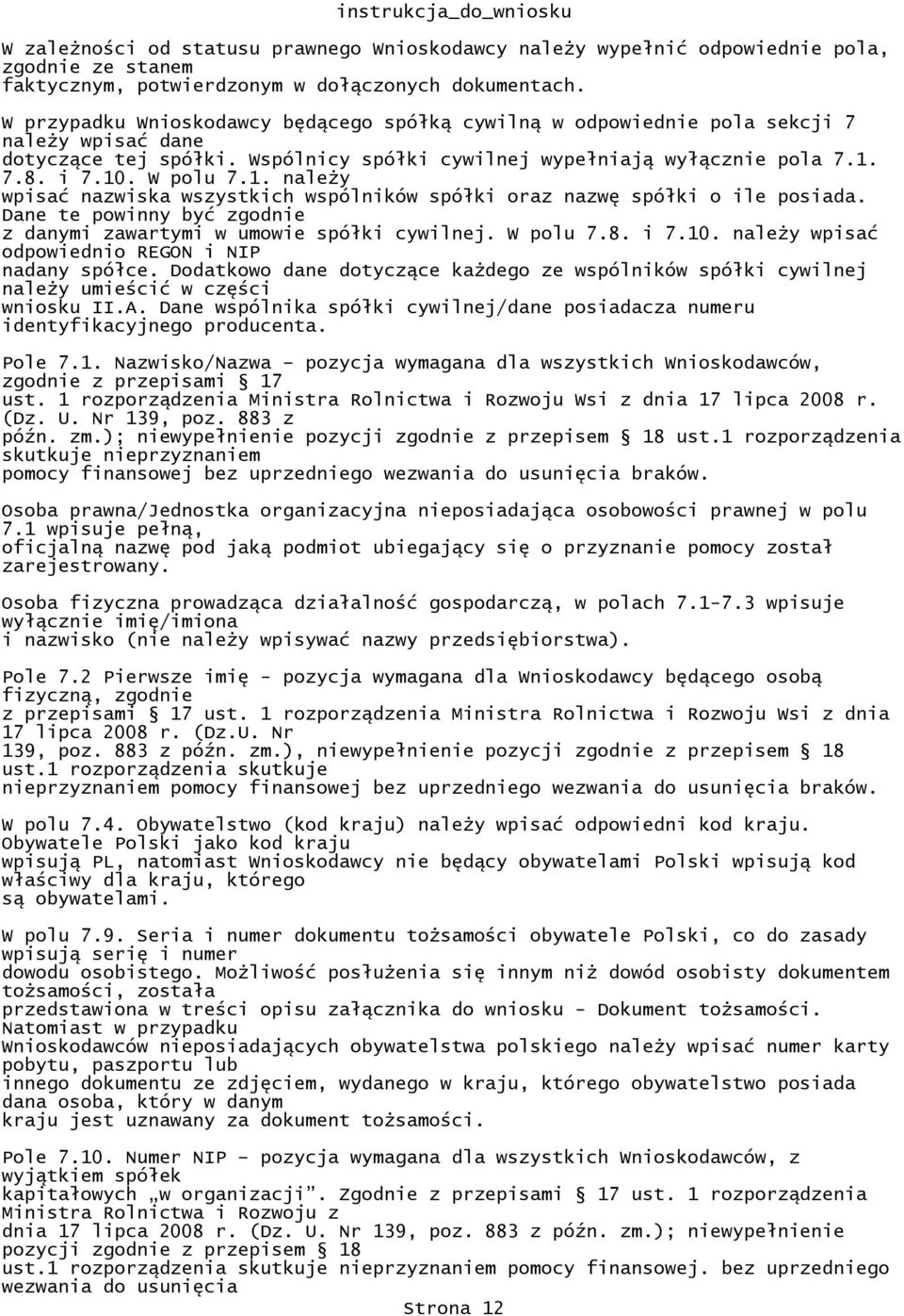 nazwę spółki o ile posiada Dane te powinny być zgodnie z danymi zawartymi w umowie spółki cywilnej W polu 78 i 710 należy wpisać odpowiednio REGON i NIP nadany spółce Dodatkowo dane dotyczące każdego