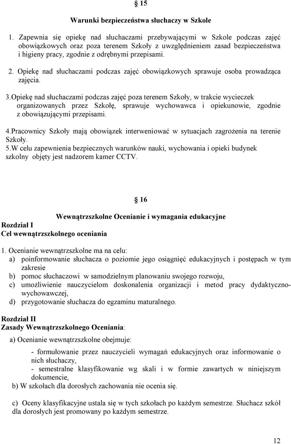 2. Opiekę nad słuchaczami podczas zajęć obowiązkowych sprawuje osoba prowadząca zajęcia. 3.