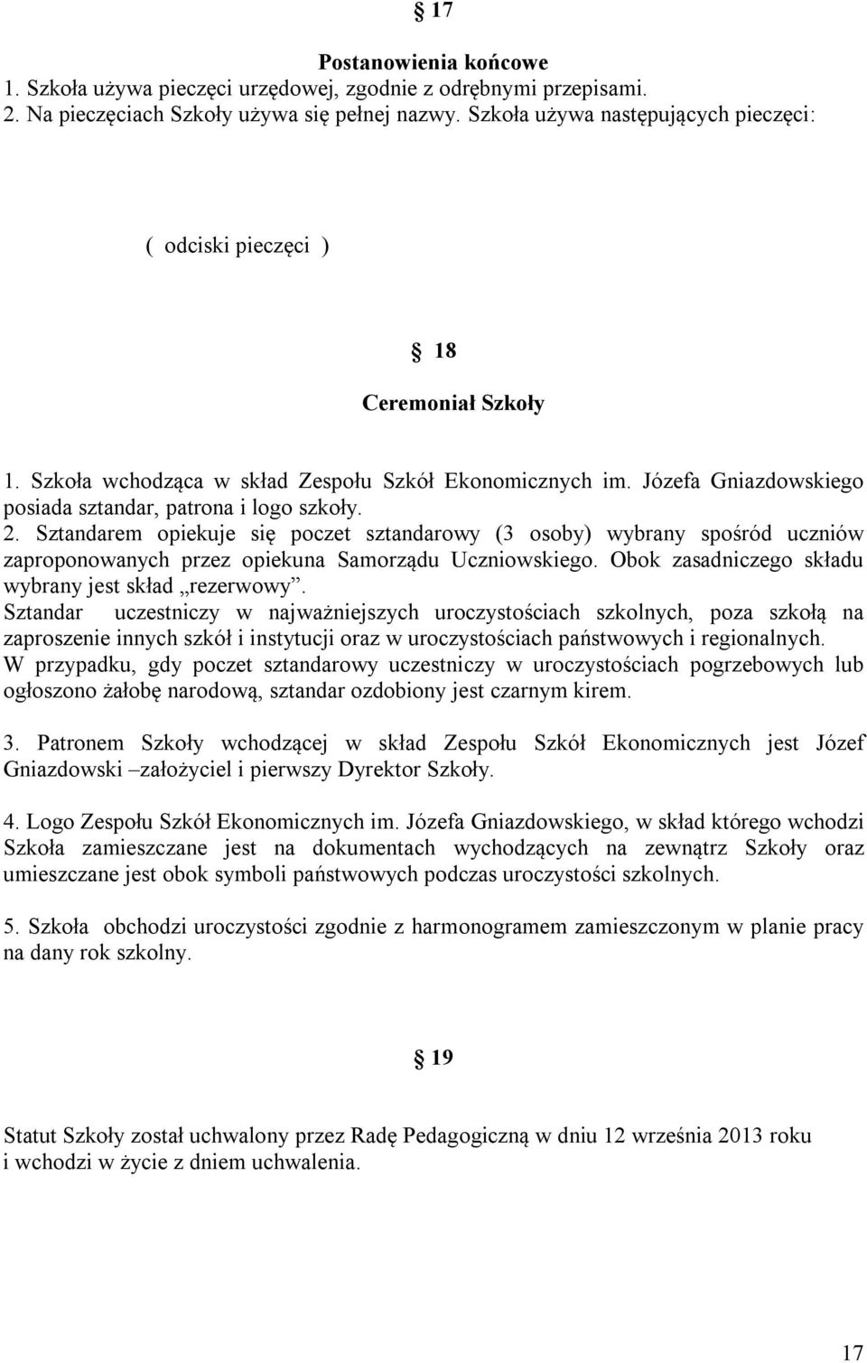 Józefa Gniazdowskiego posiada sztandar, patrona i logo szkoły. 2. Sztandarem opiekuje się poczet sztandarowy (3 osoby) wybrany spośród uczniów zaproponowanych przez opiekuna Samorządu Uczniowskiego.