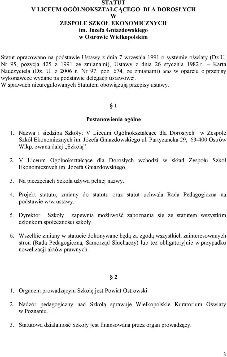 Karta Nauczyciela (Dz. U. z 2006 r. Nr 97, poz. 674, ze zmianami) oraz w oparciu o przepisy wykonawcze wydane na podstawie delegacji ustawowej.