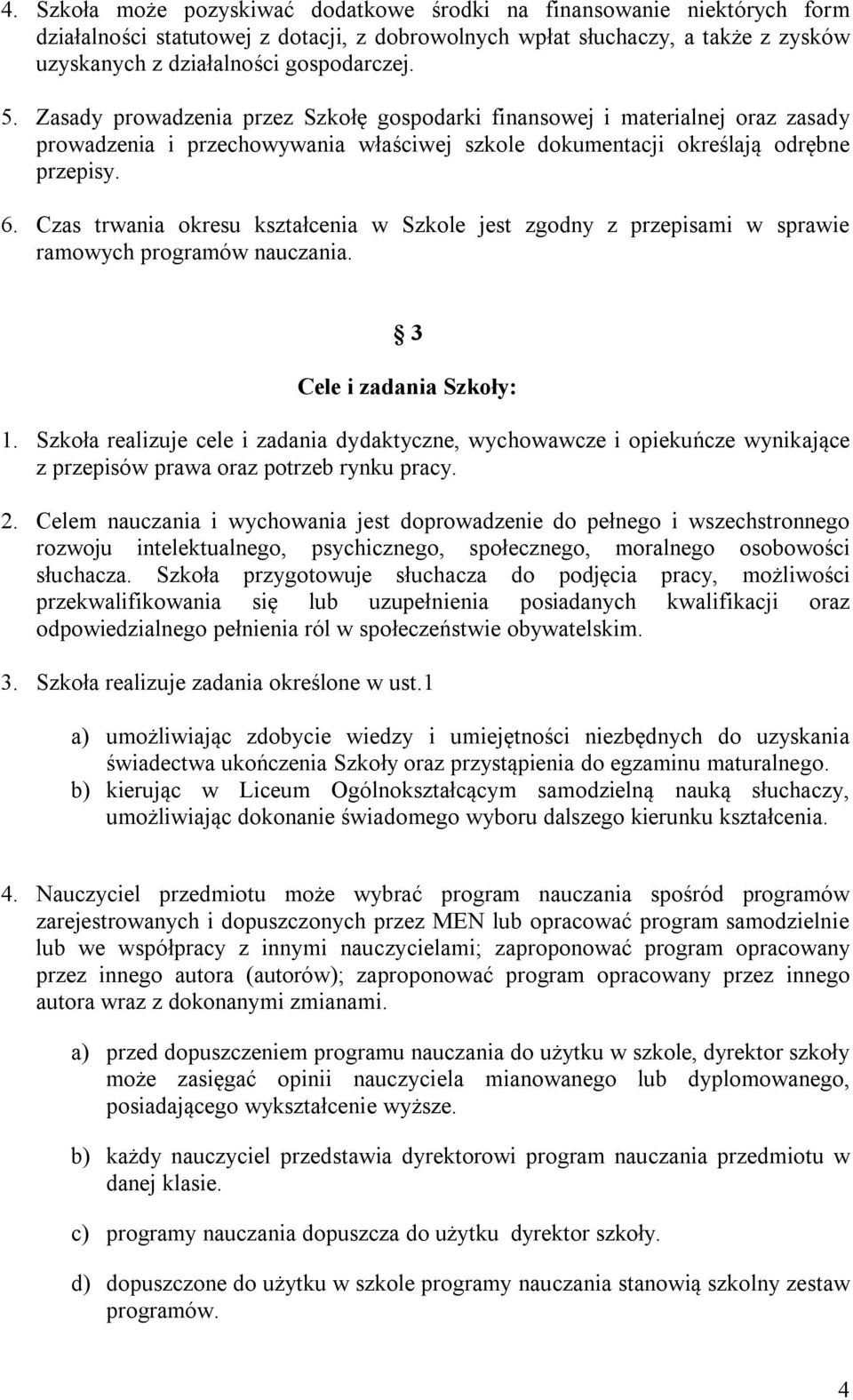 Czas trwania okresu kształcenia w Szkole jest zgodny z przepisami w sprawie ramowych programów nauczania. 3 Cele i zadania Szkoły: 1.