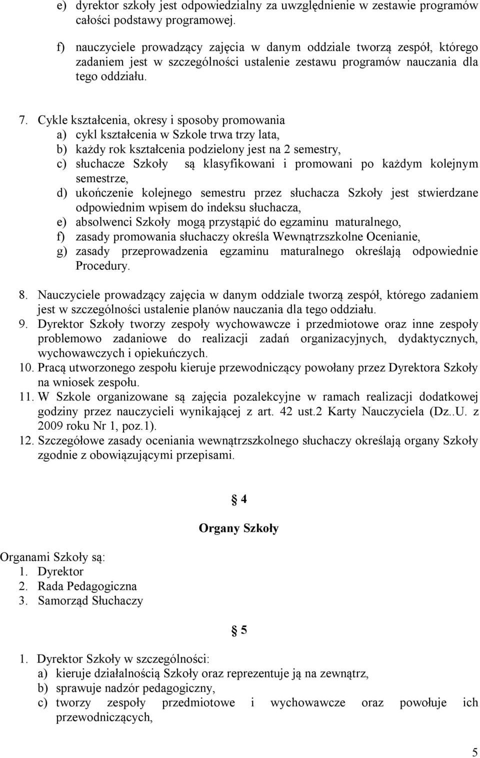 Cykle kształcenia, okresy i sposoby promowania a) cykl kształcenia w Szkole trwa trzy lata, b) każdy rok kształcenia podzielony jest na 2 semestry, c) słuchacze Szkoły są klasyfikowani i promowani po