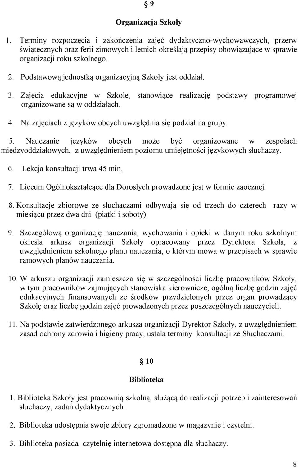 Podstawową jednostką organizacyjną Szkoły jest oddział. 3. Zajęcia edukacyjne w Szkole, stanowiące realizację podstawy programowej organizowane są w oddziałach. 4.