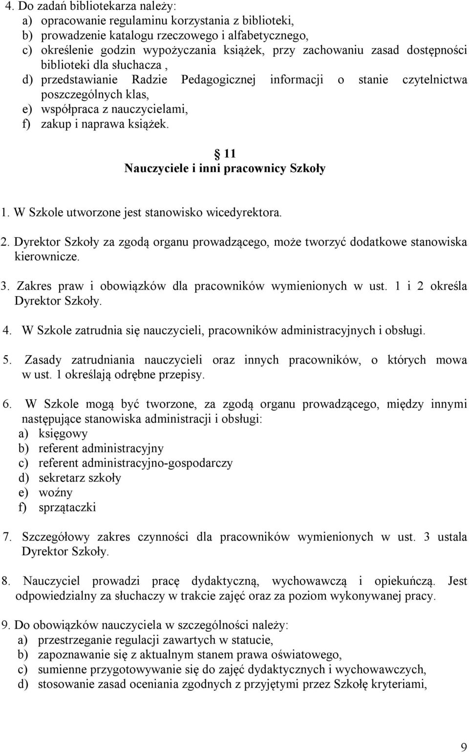 11 Nauczyciele i inni pracownicy Szkoły 1. W Szkole utworzone jest stanowisko wicedyrektora. 2. Dyrektor Szkoły za zgodą organu prowadzącego, może tworzyć dodatkowe stanowiska kierownicze. 3.