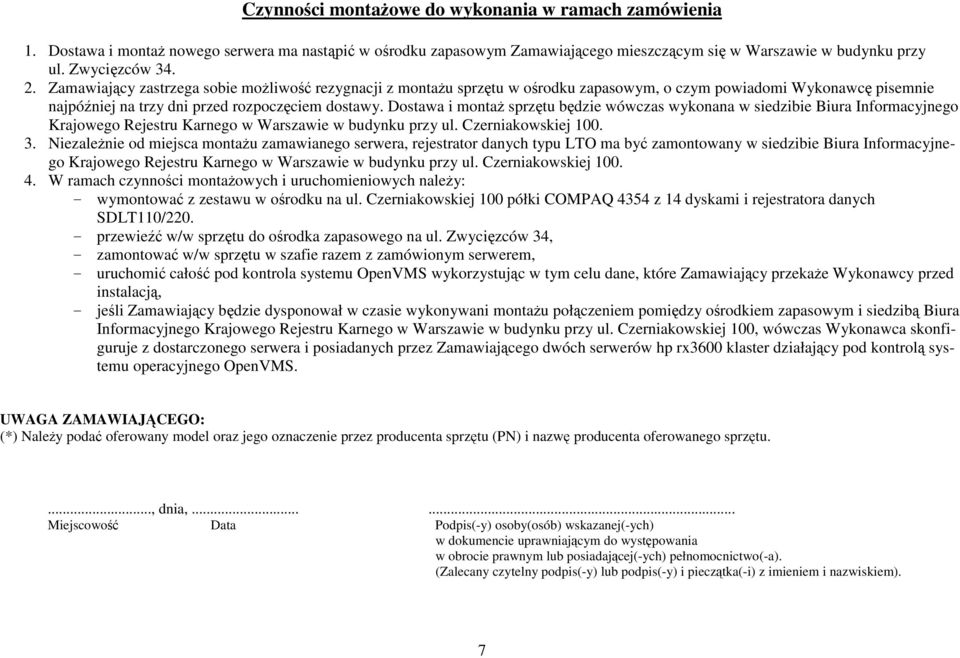 Dostawa i montaŝ sprzętu będzie wówczas wykonana w siedzibie Biura Informacyjnego Krajowego Rejestru Karnego w Warszawie w budynku przy ul. Czerniakowskiej 100. 3.