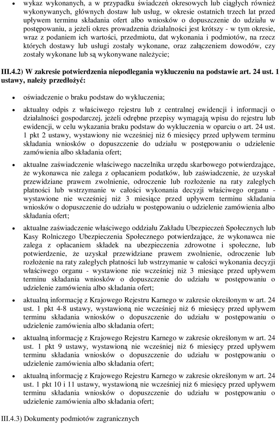 dostawy lub usługi zostały wykonane, oraz załączeniem dowodów, czy zostały wykonane lub są wykonywane należycie; III.4.2) W zakresie potwierdzenia niepodlegania wykluczeniu na podstawie art. 24 ust.