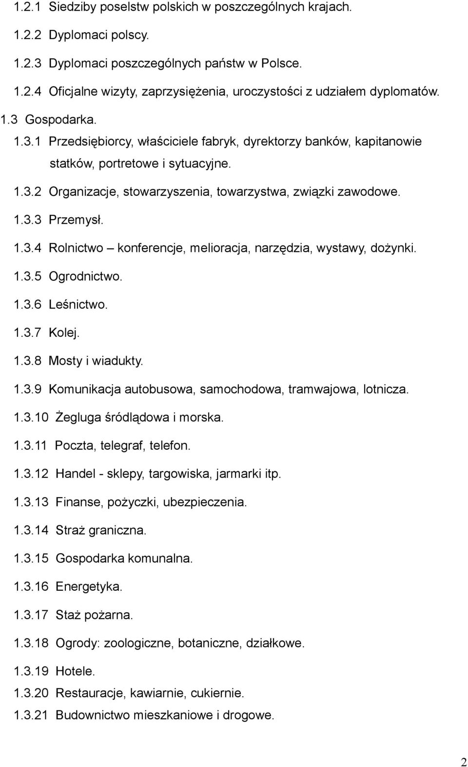 1.3.4 Rolnictwo konferencje, melioracja, narzędzia, wystawy, dożynki. 1.3.5 Ogrodnictwo. 1.3.6 Leśnictwo. 1.3.7 Kolej. 1.3.8 Mosty i wiadukty. 1.3.9 Komunikacja autobusowa, samochodowa, tramwajowa, lotnicza.