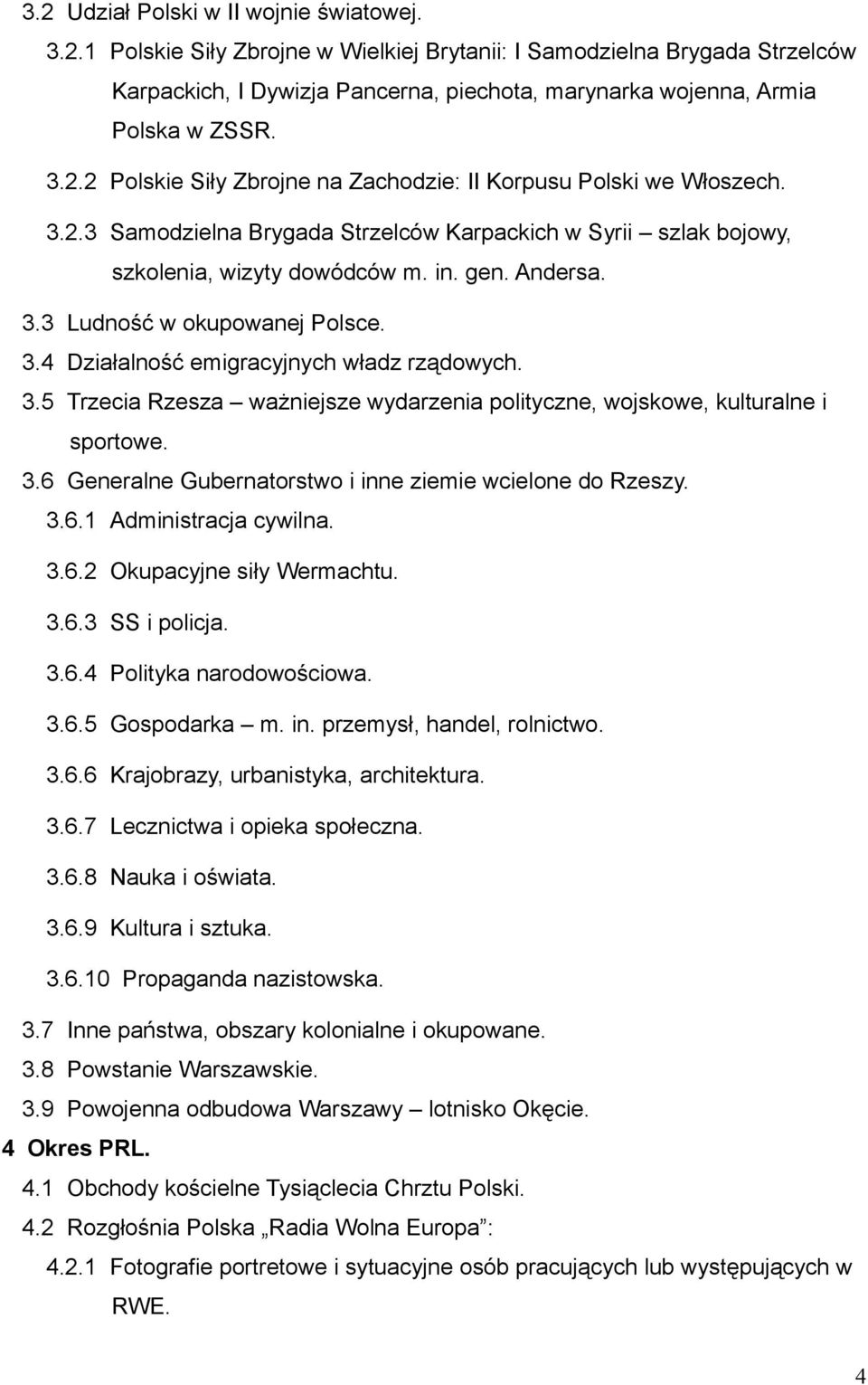 3.4 Działalność emigracyjnych władz rządowych. 3.5 Trzecia Rzesza ważniejsze wydarzenia polityczne, wojskowe, kulturalne i sportowe. 3.6 Generalne Gubernatorstwo i inne ziemie wcielone do Rzeszy. 3.6.1 Administracja cywilna.