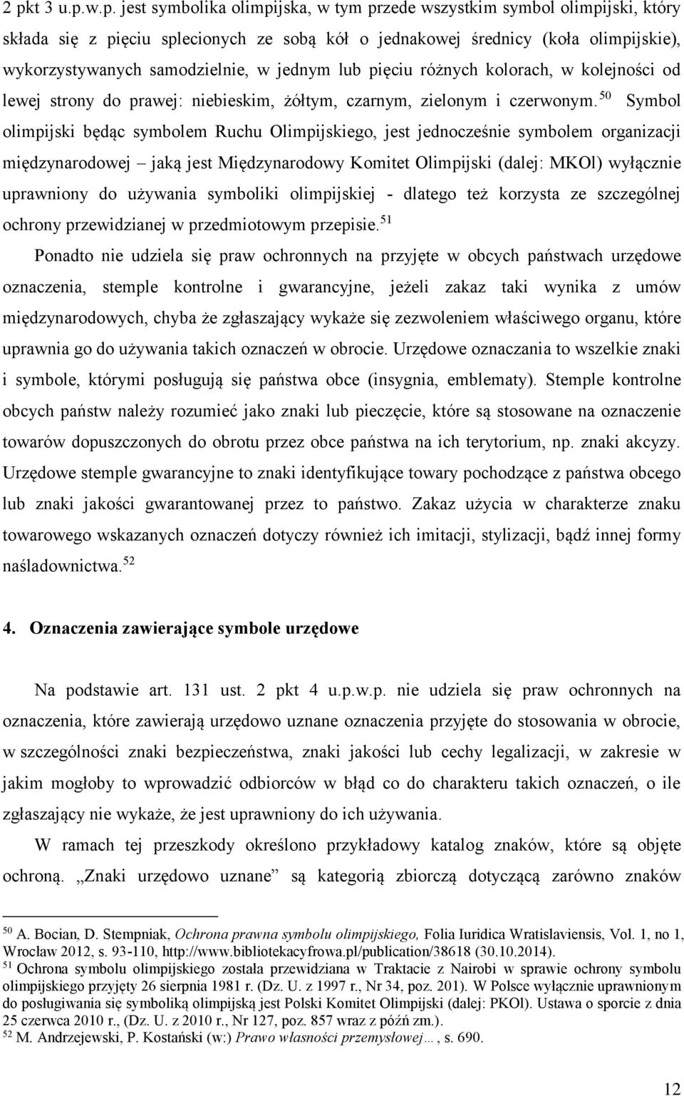 50 Symbol olimpijski będąc symbolem Ruchu Olimpijskiego, jest jednocześnie symbolem organizacji międzynarodowej jaką jest Międzynarodowy Komitet Olimpijski (dalej: MKOl) wyłącznie uprawniony do