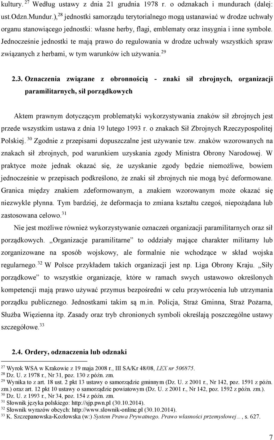 Jednocześnie jednostki te mają prawo do regulowania w drodze uchwały wszystkich spraw związanych z herbami, w tym warunków ich używania. 29 2.3.