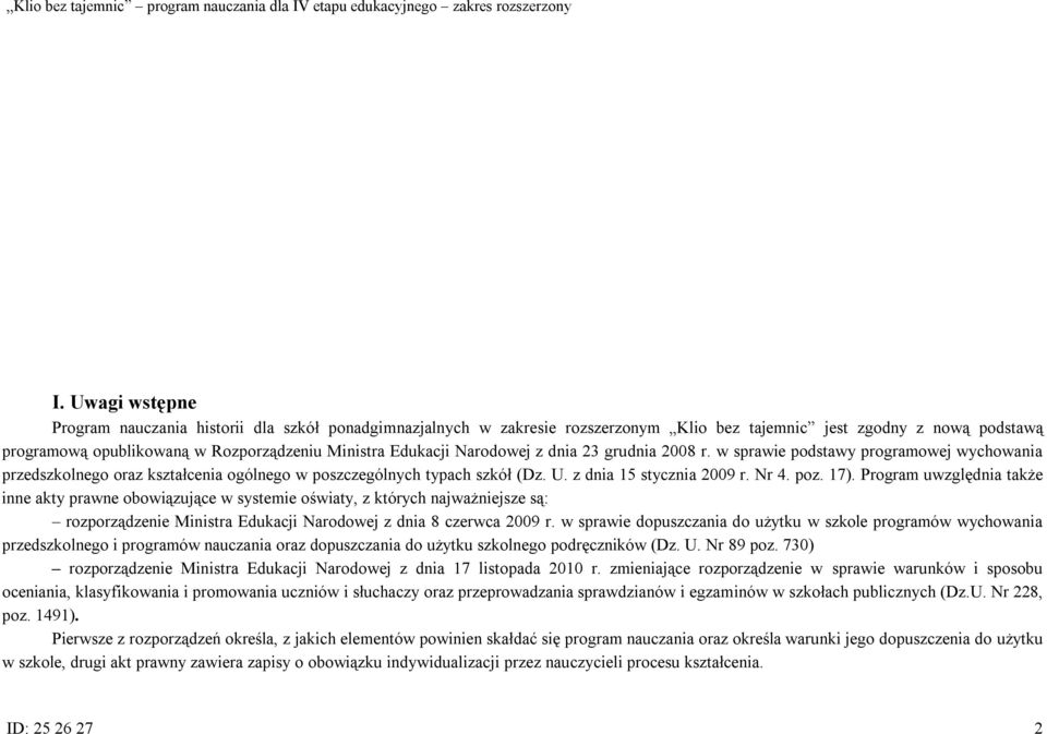 poz. 17). Program uwzględnia także inne akty prawne obowiązujące w systemie oświaty, z których najważniejsze są: rozporządzenie Ministra Edukacji Narodowej z dnia 8 czerwca 2009 r.