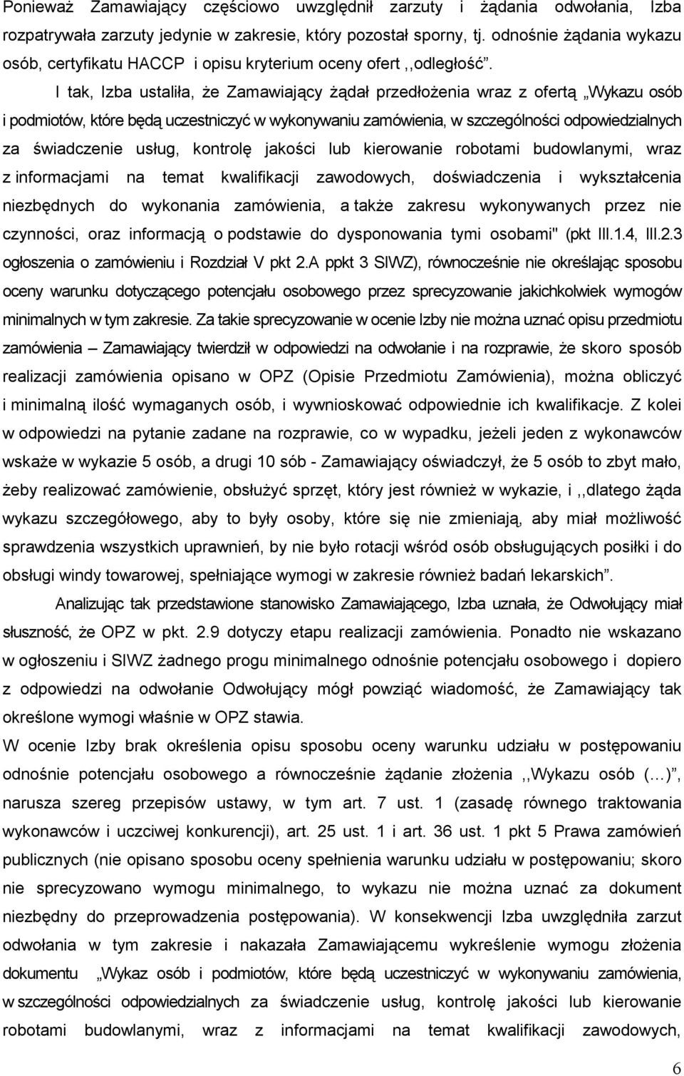 I tak, Izba ustaliła, Ŝe Zamawiający Ŝądał przedłoŝenia wraz z ofertą Wykazu osób i podmiotów, które będą uczestniczyć w wykonywaniu zamówienia, w szczególności odpowiedzialnych za świadczenie usług,