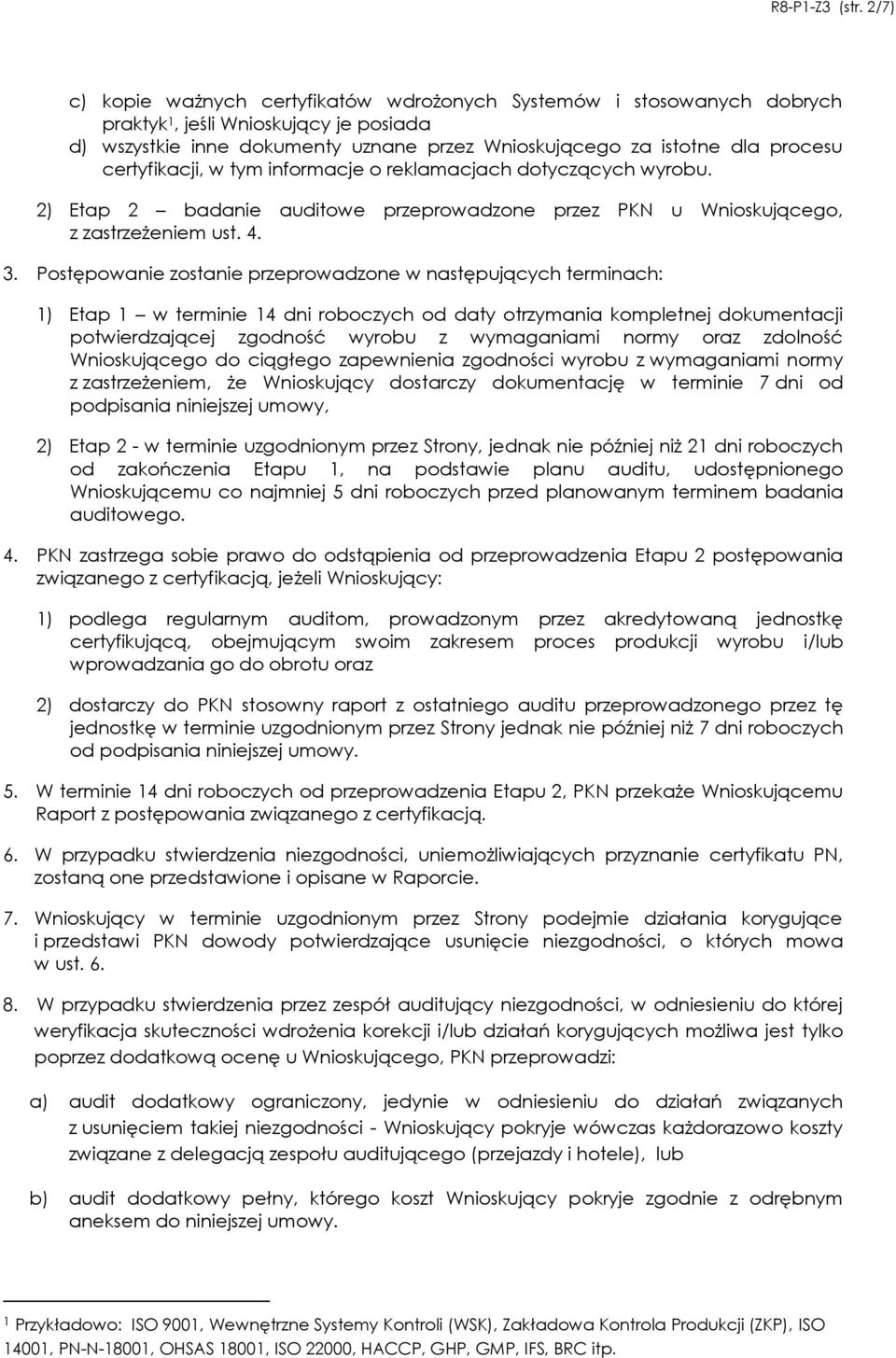 certyfikacji, w tym informacje o reklamacjach dotyczących wyrobu. 2) Etap 2 badanie auditowe przeprowadzone przez PKN u Wnioskującego, z zastrzeżeniem ust. 4. 3.