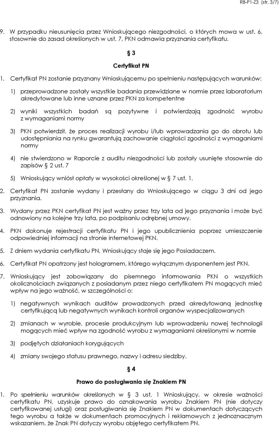 Certyfikat PN zostanie przyznany Wnioskującemu po spełnieniu następujących warunków: 1) przeprowadzone zostały wszystkie badania przewidziane w normie przez laboratorium akredytowane lub inne uznane