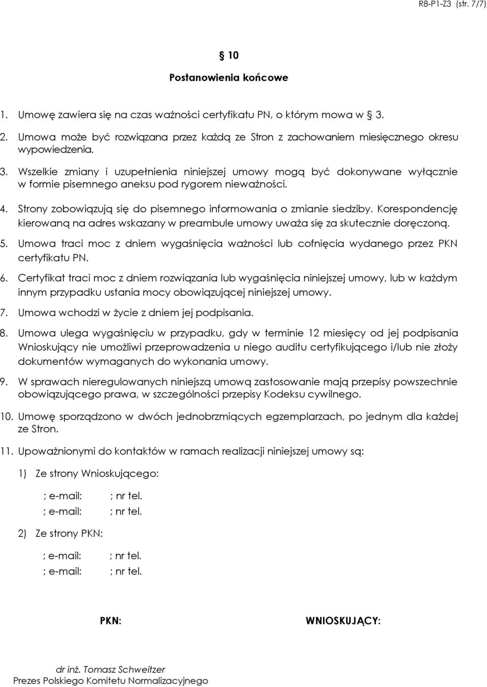 Wszelkie zmiany i uzupełnienia niniejszej umowy mogą być dokonywane wyłącznie w formie pisemnego aneksu pod rygorem nieważności. 4. Strony zobowiązują się do pisemnego informowania o zmianie siedziby.