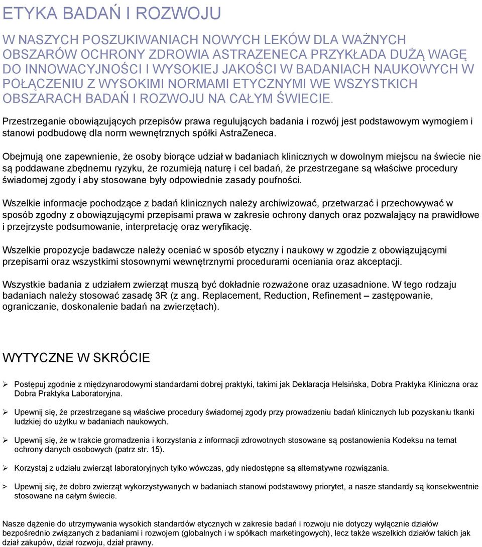 Przestrzeganie obowiązujących przepisów prawa regulujących badania i rozwój jest podstawowym wymogiem i stanowi podbudowę dla norm wewnętrznych spółki AstraZeneca.