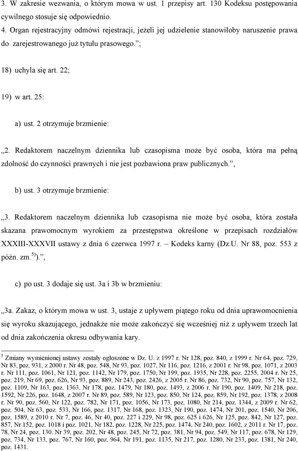 2 otrzymuje brzmienie: 2. Redaktorem naczelnym dziennika lub czasopisma może być osoba, która ma pełną zdolność do czynności prawnych i nie jest pozbawiona praw publicznych., b) ust.