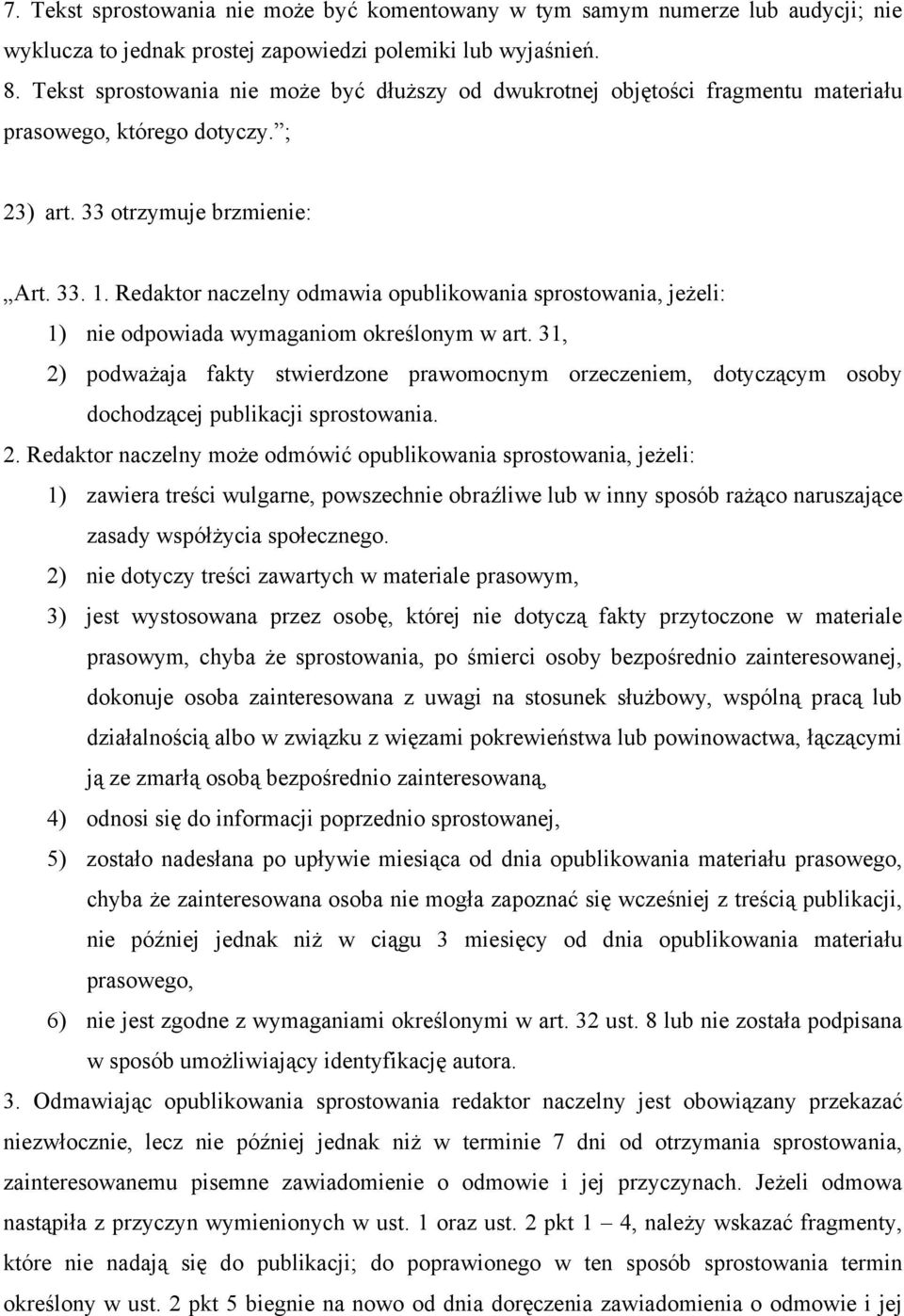 Redaktor naczelny odmawia opublikowania sprostowania, jeżeli: 1) nie odpowiada wymaganiom określonym w art.