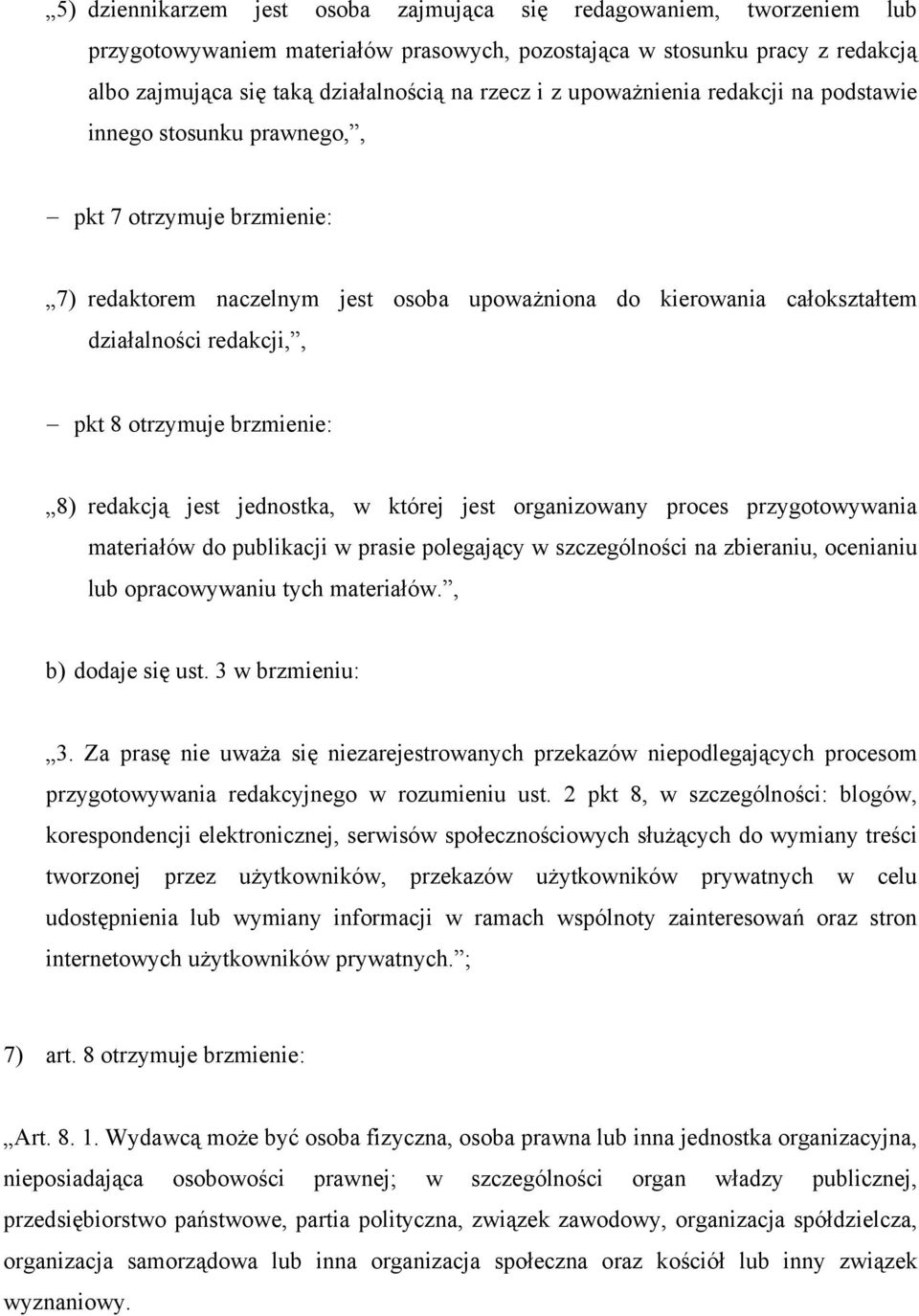 otrzymuje brzmienie: 8) redakcją jest jednostka, w której jest organizowany proces przygotowywania materiałów do publikacji w prasie polegający w szczególności na zbieraniu, ocenianiu lub