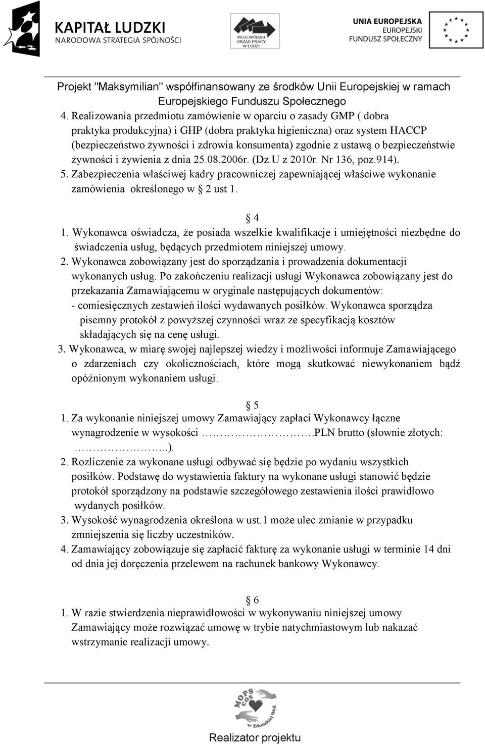 Zabezpieczenia właściwej kadry pracowniczej zapewniającej właściwe wykonanie zamówienia określonego w 2 ust 1. 4 1.