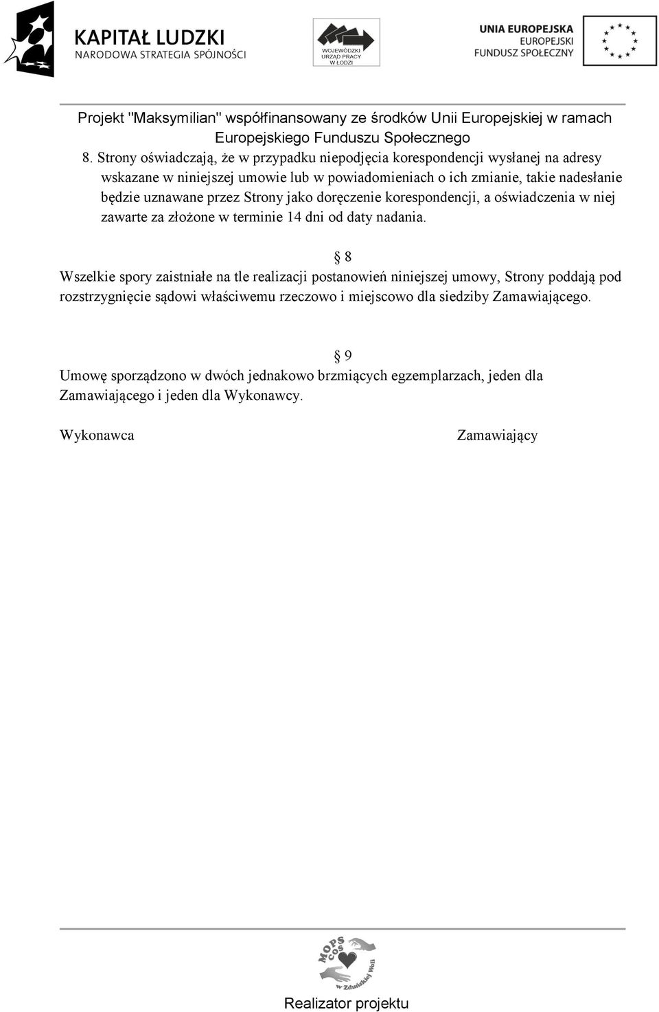 8 Wszelkie spory zaistniałe na tle realizacji postanowień niniejszej umowy, Strony poddają pod rozstrzygnięcie sądowi właściwemu rzeczowo i miejscowo dla