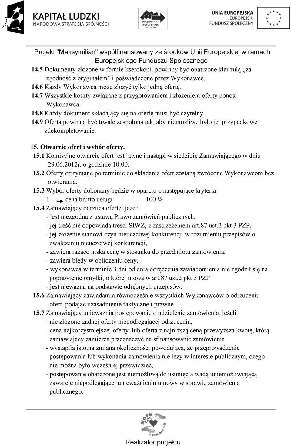 14.9 Oferta powinna być trwale zespolona tak, aby niemożliwe było jej przypadkowe zdekompletowanie. 15. Otwarcie ofert i wybór oferty. 15.1 Komisyjne otwarcie ofert jest jawne i nastąpi w siedzibie Zamawiającego w dniu 29.