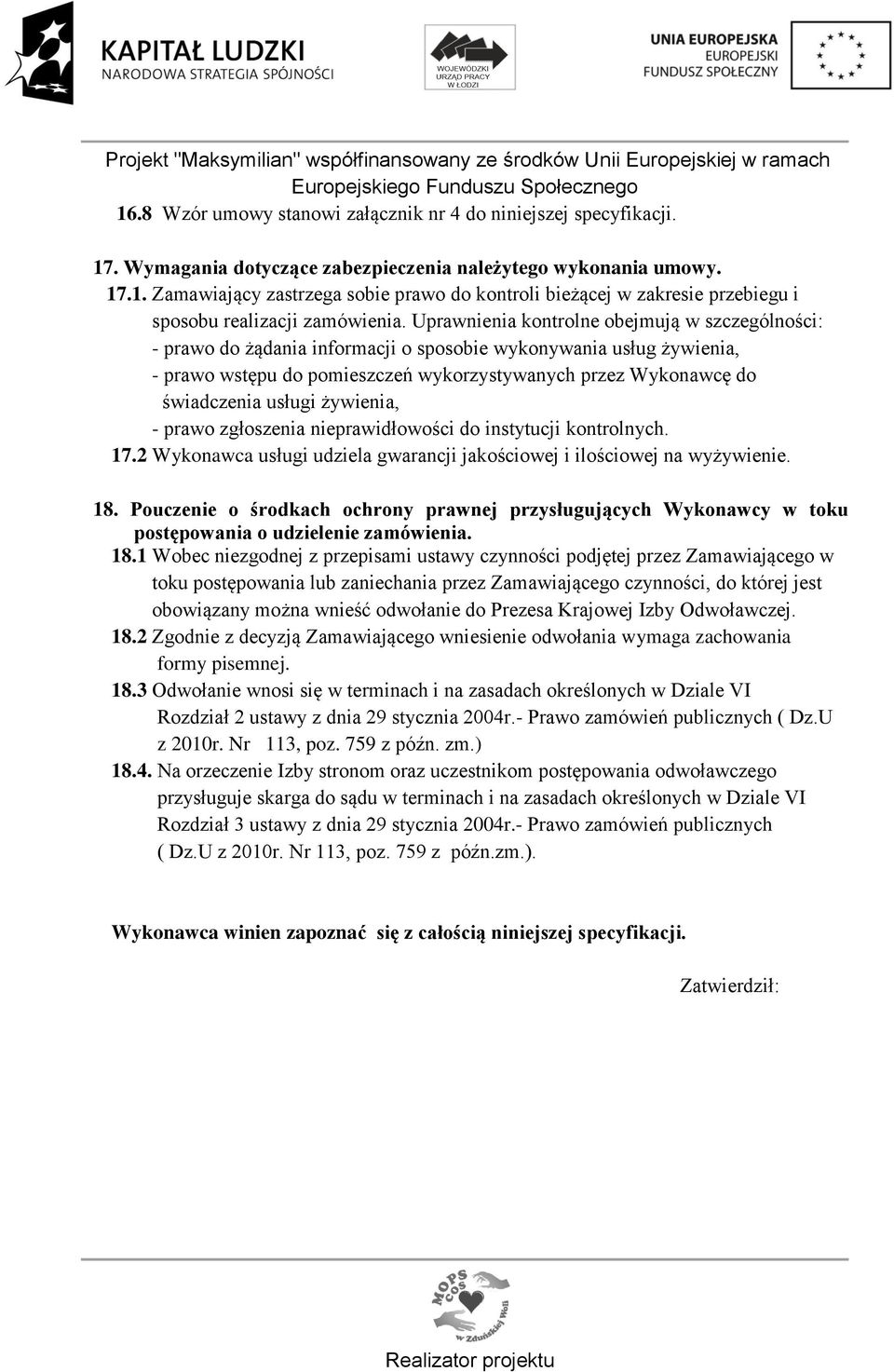 usługi żywienia, - prawo zgłoszenia nieprawidłowości do instytucji kontrolnych. 17.2 Wykonawca usługi udziela gwarancji jakościowej i ilościowej na wyżywienie. 18.