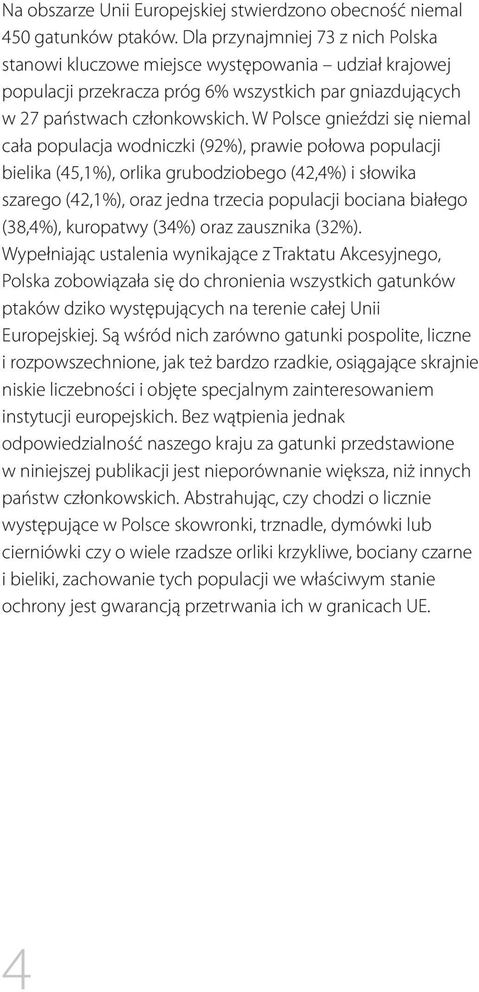 W Polsce gnieździ się niemal cała populacja wodniczki (92%), prawie połowa populacji bielika (45,1%), orlika grubodziobego (42,4%) i słowika szarego (42,1%), oraz jedna trzecia populacji bociana