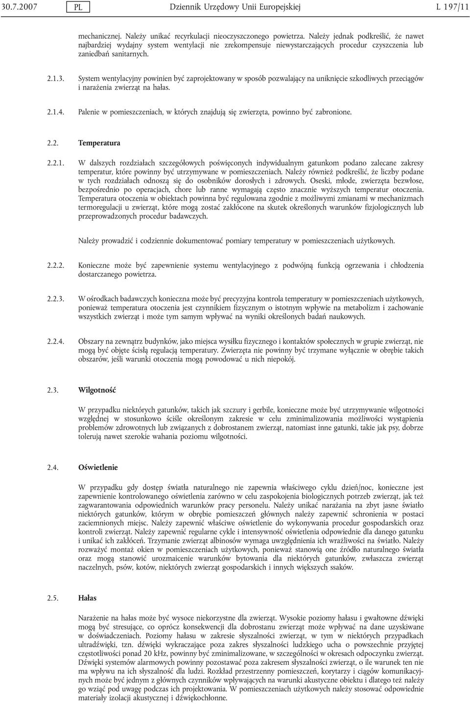 System wentylacyjny powinien być zaprojektowany w sposób pozwalający na uniknięcie szkodliwych przeciągów i narażenia zwierząt na hałas. 2.1.4.