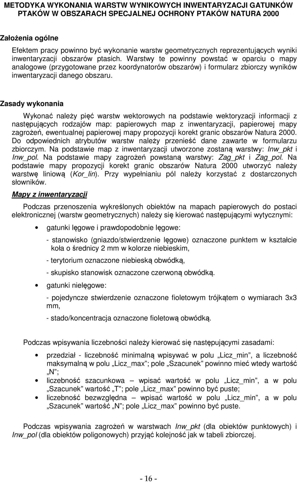 Warstwy te powinny powstać w oparciu o mapy analogowe (przygotowane przez koordynatorów obszarów) i formularz zbiorczy wyników inwentaryzacji danego obszaru.