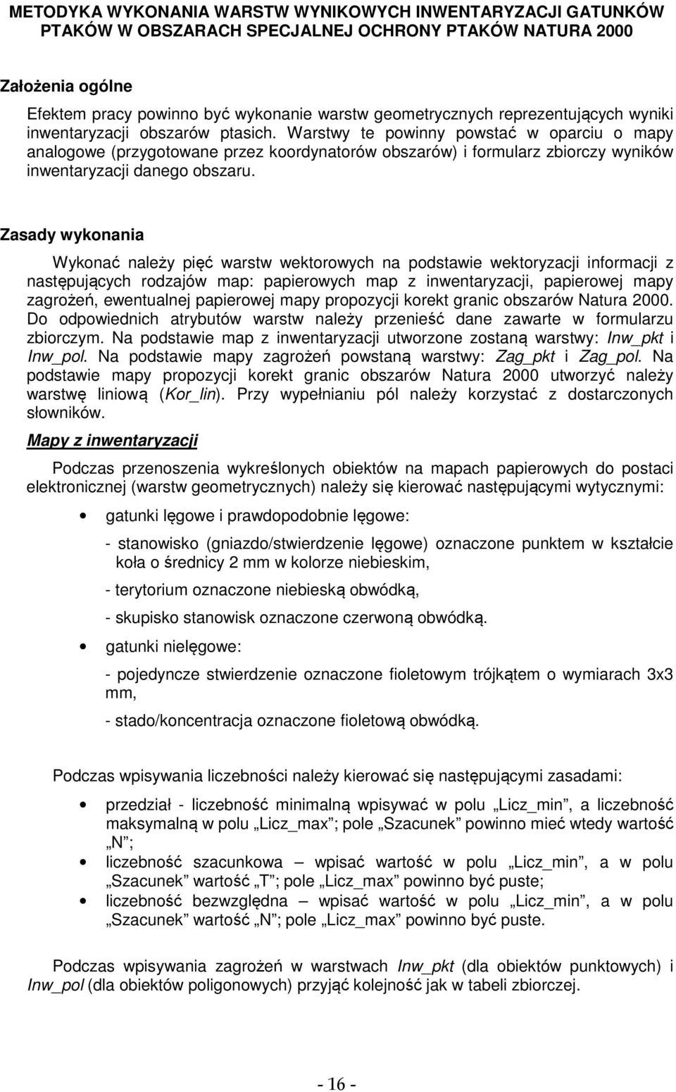 Warstwy te powinny powstać w oparciu o mapy analogowe (przygotowane przez koordynatorów obszarów) i formularz zbiorczy wyników inwentaryzacji danego obszaru.