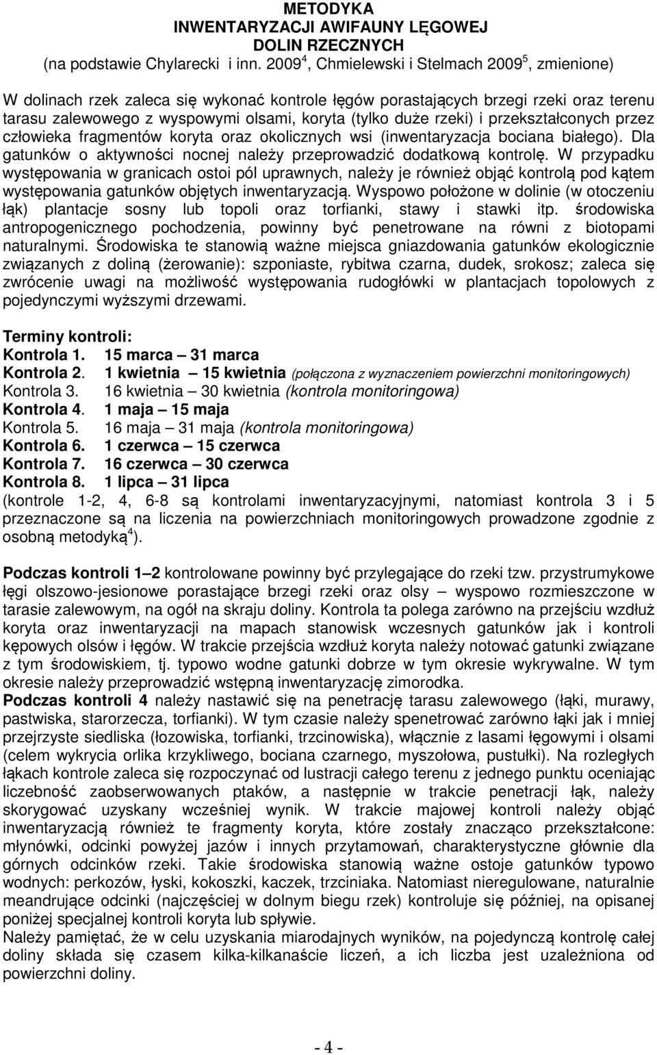 rzeki) i przekształconych przez człowieka fragmentów koryta oraz okolicznych wsi (inwentaryzacja bociana białego). Dla gatunków o aktywności nocnej należy przeprowadzić dodatkową kontrolę.