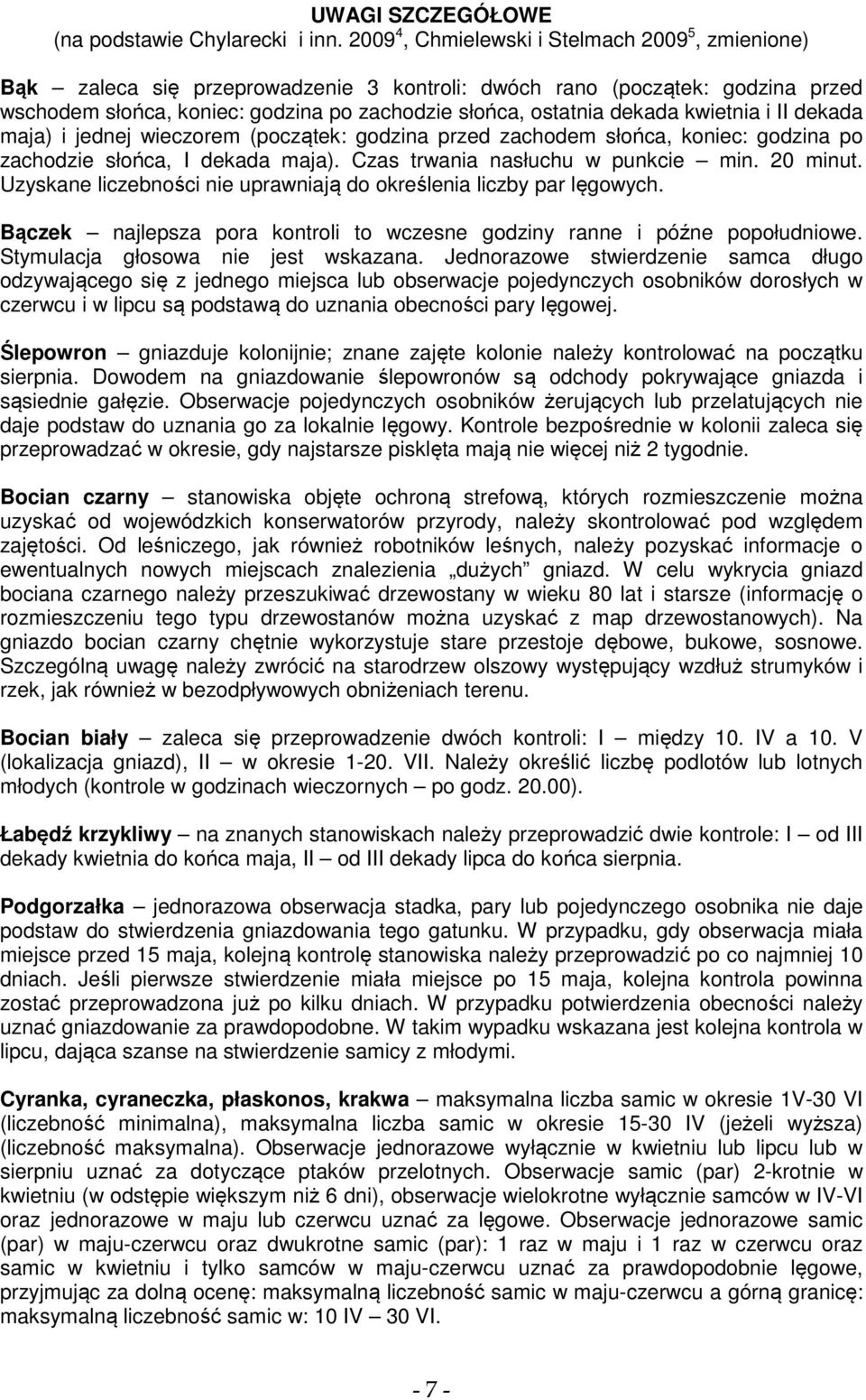 kwietnia i II dekada maja) i jednej wieczorem (początek: godzina przed zachodem słońca, koniec: godzina po zachodzie słońca, I dekada maja). Czas trwania nasłuchu w punkcie min. 20 minut.