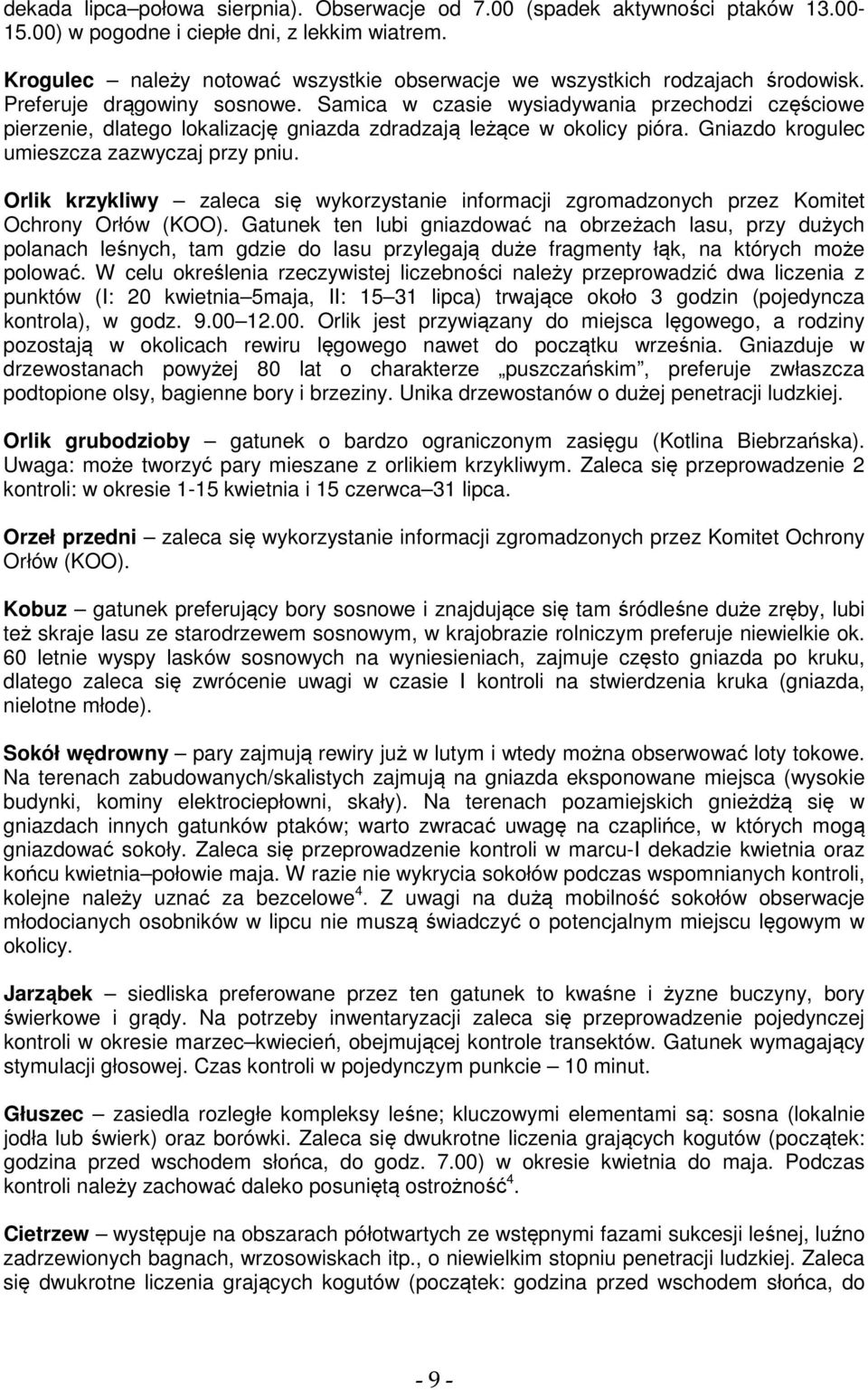 Samica w czasie wysiadywania przechodzi częściowe pierzenie, dlatego lokalizację gniazda zdradzają leżące w okolicy pióra. Gniazdo krogulec umieszcza zazwyczaj przy pniu.