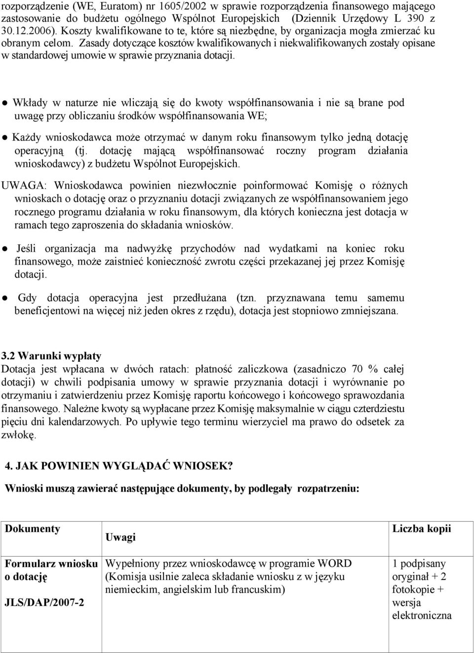 Zasady dotyczące kosztów kwalifikowanych i niekwalifikowanych zostały opisane w standardowej umowie w sprawie przyznania dotacji.