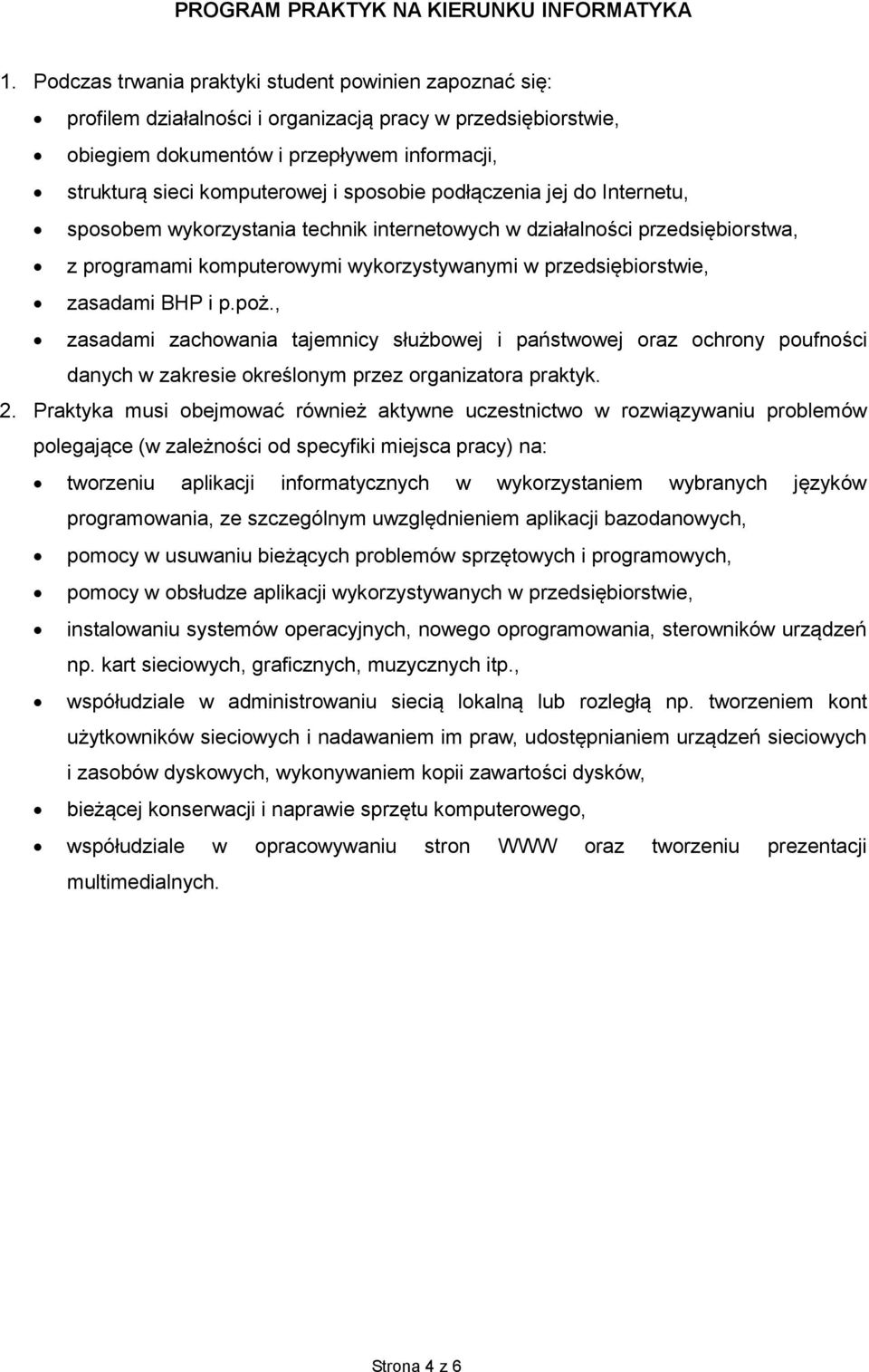 sposobie podłączenia jej do Internetu, sposobem wykorzystania technik internetowych w działalności przedsiębiorstwa, z programami komputerowymi wykorzystywanymi w przedsiębiorstwie, zasadami BHP i p.