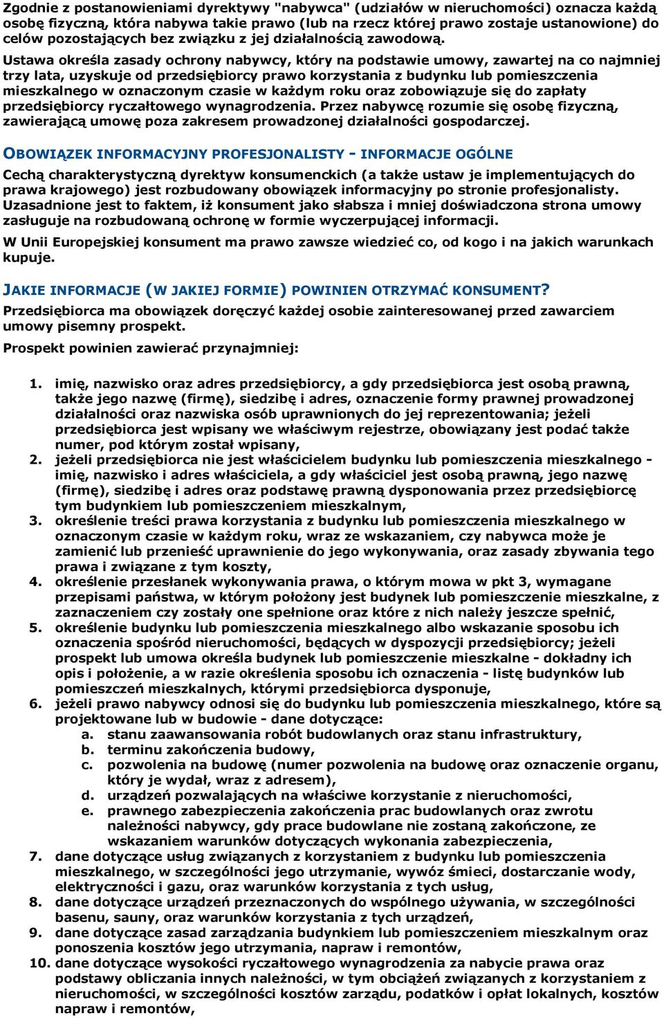 Ustawa określa zasady ochrony nabywcy, który na podstawie umowy, zawartej na co najmniej trzy lata, uzyskuje od przedsiębiorcy prawo korzystania z budynku lub pomieszczenia mieszkalnego w oznaczonym