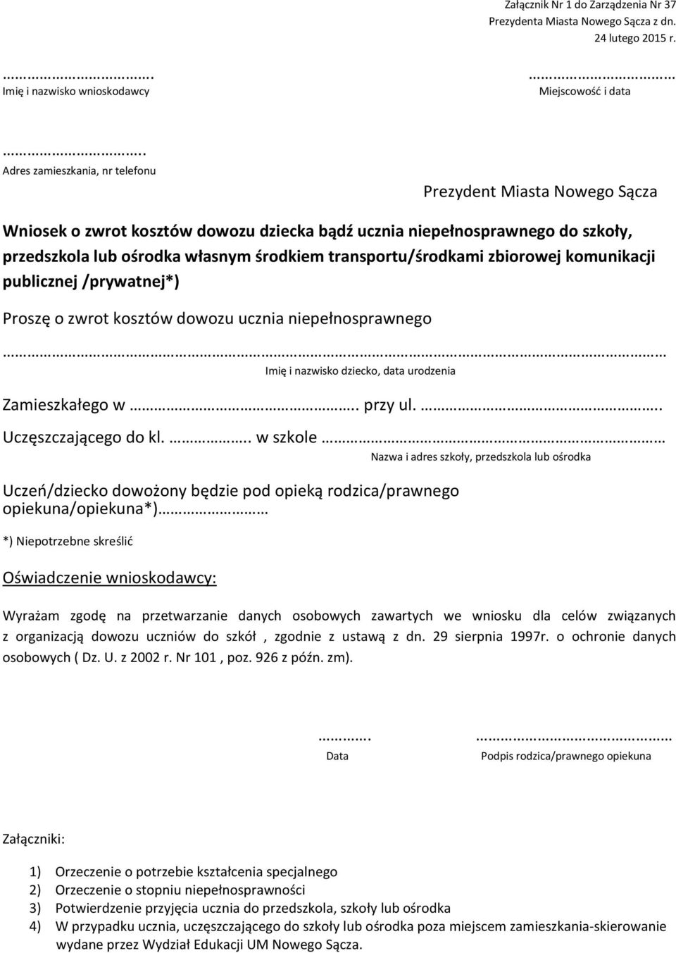 transportu/środkami zbiorowej komunikacji publicznej /prywatnej*) Proszę o zwrot kosztów dowozu ucznia niepełnosprawnego Imię i nazwisko dziecko, data urodzenia Zamieszkałego w.. przy ul.