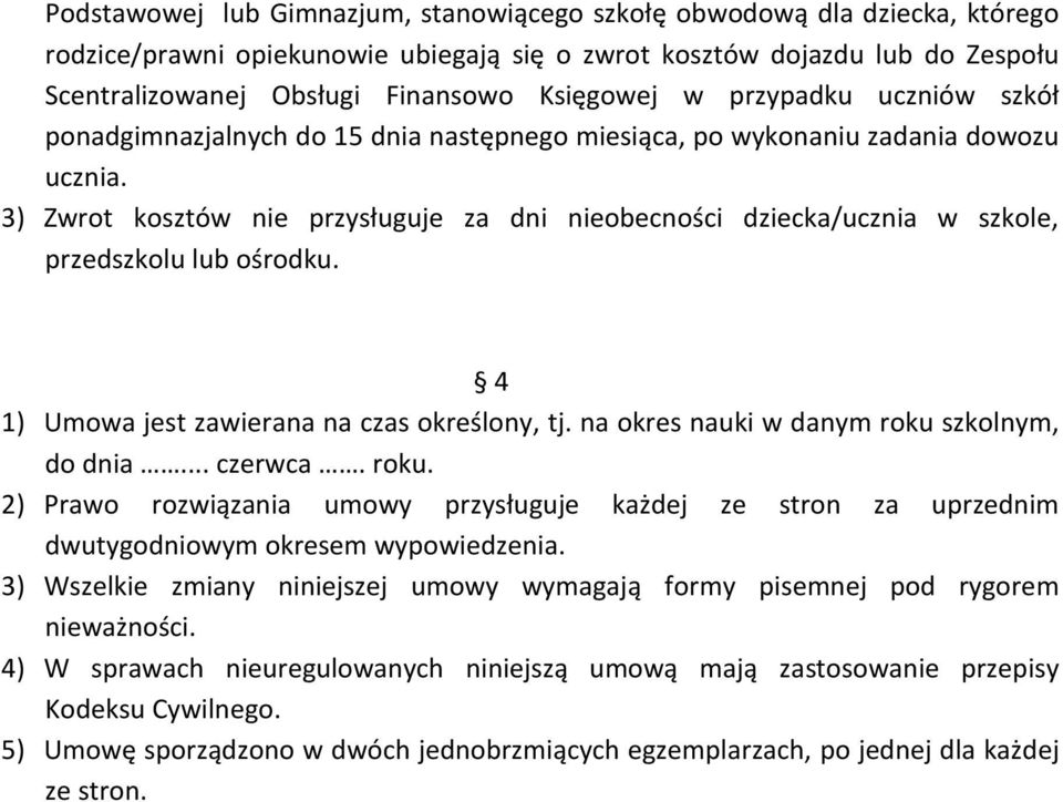 3) Zwrot kosztów nie przysługuje za dni nieobecności dziecka/ucznia w szkole, przedszkolu lub ośrodku. 4 1) Umowa jest zawierana na czas określony, tj. na okres nauki w danym roku szkolnym, do dnia.