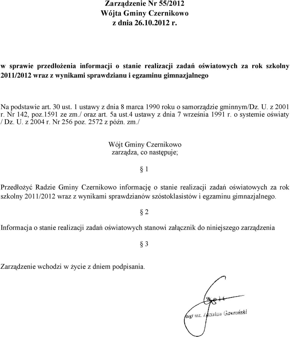 1 ustawy z dnia 8 marca 1990 roku o samorządzie gminnym/dz. U. z 2001 r. Nr 142, poz.1591 ze zm./ oraz art. 5a ust.4 ustawy z dnia 7 września 1991 r. o systemie oświaty / Dz. U. z 2004 r. Nr 256 poz.